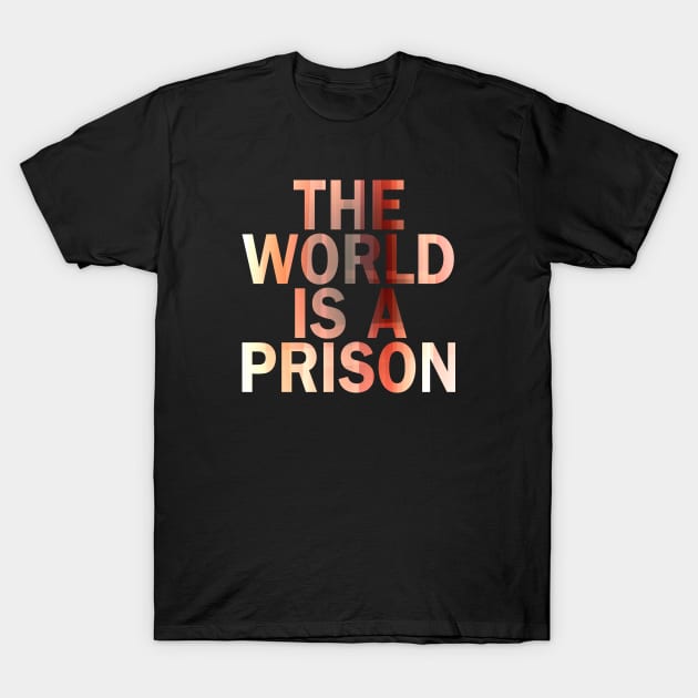 The World is a Prison (aurowoch 07) T-Shirt by The Glass Pixel